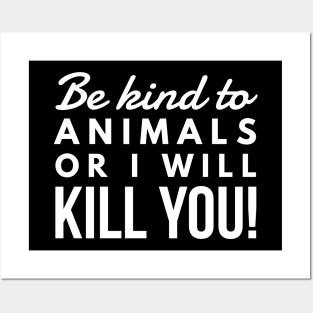Be Kind To Animal Or I will Kill You -  funny white text design animal rights t-shirt Posters and Art